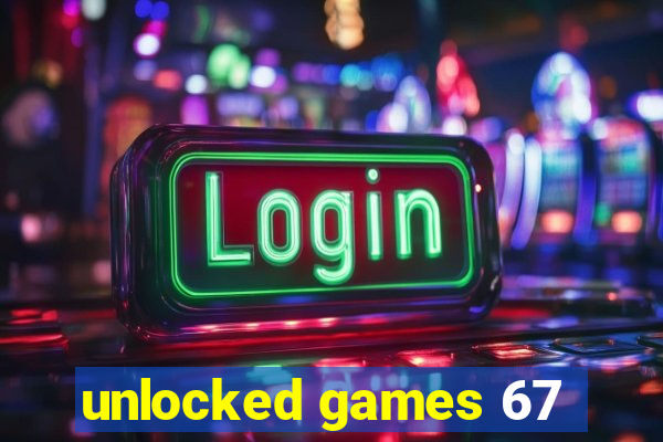 unlocked games 67